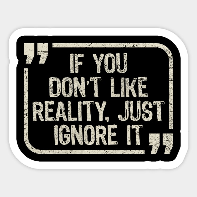 If You Don’t Like Reality, Just Ignore It Sticker by All-About-Words